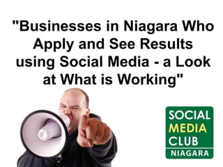 "Businesses in Niagara Who
Apply and See Results
using Social Media - a Look
at What is Working"
 