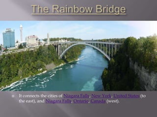    It connects the cities of Niagara Falls, New York, United States (to
    the east), and Niagara Falls, Ontario, Canada (west).
 