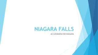 NIAGARA FALLS
AS CATARATAS DO NIÁGARA
 