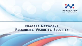 NIAGARA NETWORKS
RELIABILITY. VISIBILITY. SECURITY
 