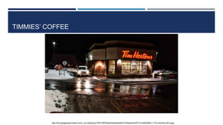 TIMMIES’ COFFEE
http://lh4.googleusercontent.com/_ioCJ2kqZyyU/TWY39FR9okI/AAAAAAAAFT4/HkdkuHriXFY/s1400/020611-Tim-Hortons-001a.jpg
 