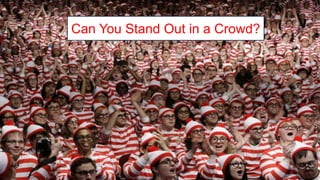 Can You Stand Out in a Crowd?
 