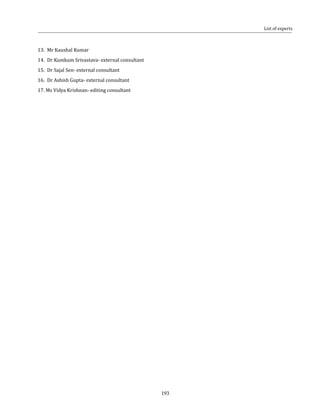 193
13.	 Mr Kaushal Kumar
14.	 Dr Kumkum Srivastava- external consultant
15.	 Dr Sajal Sen- external consultant
16.	 Dr Ashish Gupta- external consultant
17. Ms Vidya Krishnan- editing consultant
List of experts
 