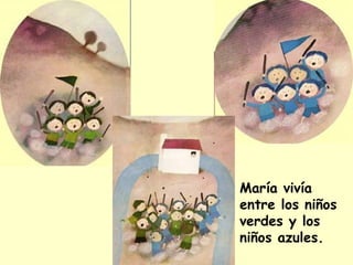 María vivía
entre los niños
verdes y los
niños azules.
 