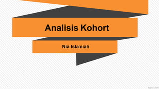 Analisis Kohort
Nia Islamiah
 