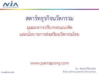 119 พฤศจิกายน 2558
สตาร์ทธุรกิจนวัตกรรม
มุมมองการปรับกรอบแนวคิด
และนโยบายการส่งเสริมนวัตกรรมไทย
www.pantapong.com
โดย พันธพงศ์ ตั้งธีระสุนันท์
สานักงานนวัตกรรมแห่งชาติ (องค์การมหาชน)
 