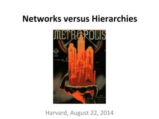 Networks 
versus 
Hierarchies 
Harvard, 
August 
22, 
2014 
 