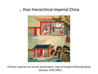 … 
than 
hierarchical 
imperial 
China 
Chinese 
imperial 
civil 
service 
examina5on, 
reign 
of 
Emperor 
Renzong 
(Song 
dynasty, 
1010-­‐1063) 
 