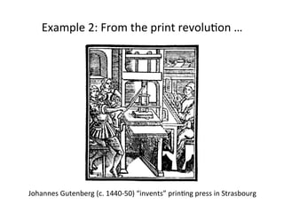 Example 
2: 
From 
the 
print 
revolu5on 
… 
Johannes 
Gutenberg 
(c. 
1440-­‐50) 
“invents” 
prin5ng 
press 
in 
Strasbourg 
 