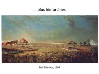… 
plus 
hierarchies 
Delhi 
Durbar, 
1903 
 