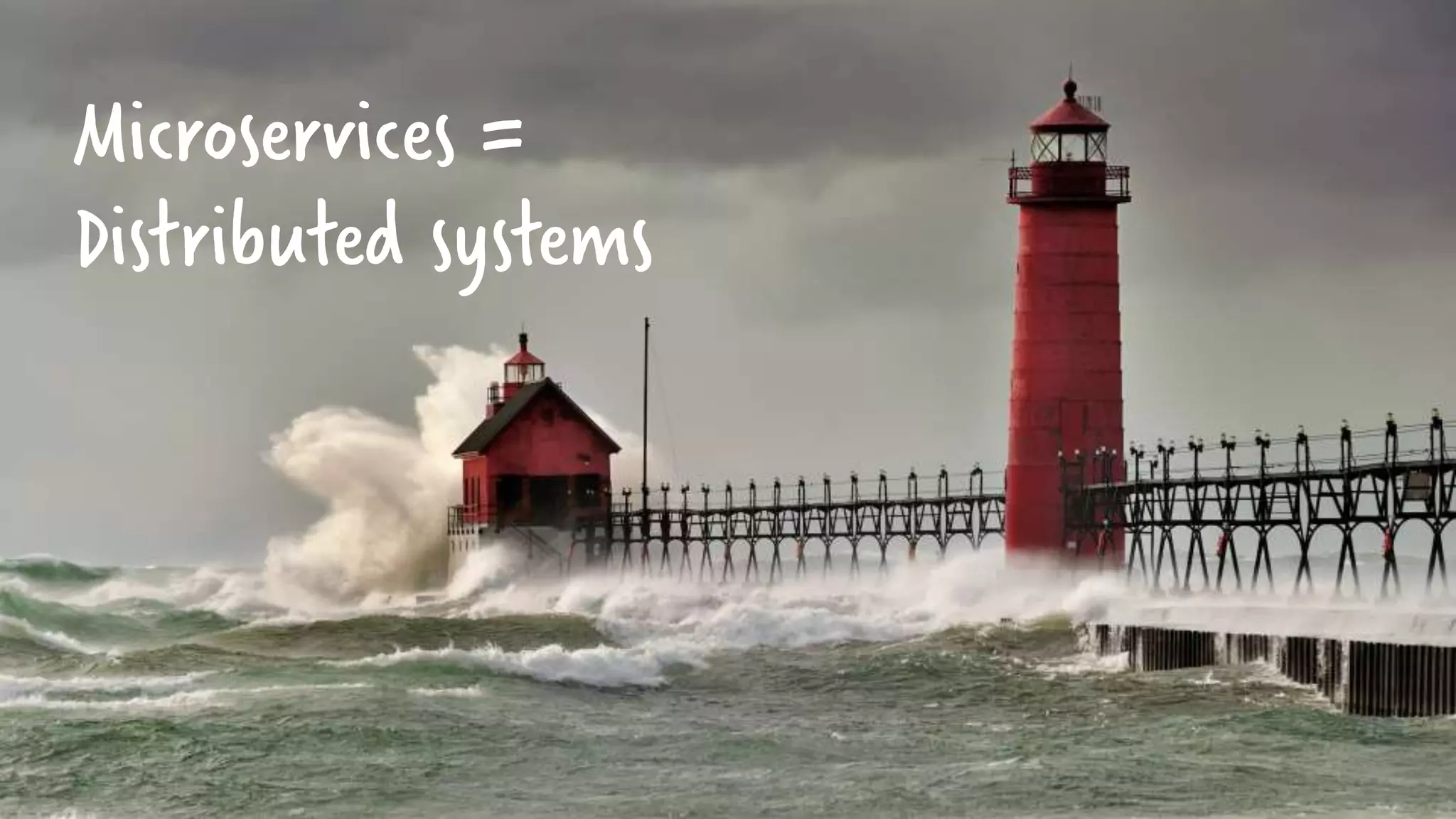 Microservices =
Distributed systems
 