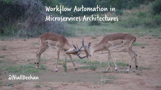 Workflow Automation in
Microservices Architectures
@NiallDeehan
 