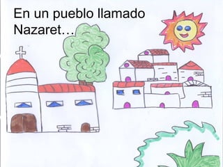 En un pueblo llamado 
Nazaret… 
 