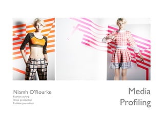 Media	

Proﬁling	

	

Niamh O’Rourke 	

Fashion styling	

Show production	

Fashion journalism	

	
  
 