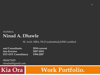Kia Ora Work Portfolio.
Architect,
Ninad A. Dhawle
M. Arch. MBA, Ph.D (submitted),IOSH certified
nad Consultants. 2010-current
dna Erectors 2007-2010
INT-EXT Consultancy 1994-2007
9860675009
ninadad@gmail.com
1
 
