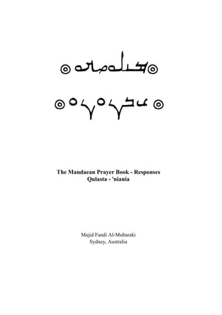 The Mandaean Prayer Book - Responses
Qulasta - 'niania
Majid Fandi Al-Mubaraki
Sydney, Australia
 