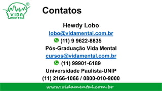 Contatos
Hewdy Lobo
lobo@vidamental.com.br
(11) 9 9622-8835
Pós-Graduação Vida Mental
cursos@vidamental.com.br
(11) 99901-6189
Universidade Paulista-UNIP
(11) 2166-1066 / 0800-010-9000
 