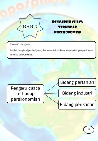 PENGARUH CUACA
TERHADAP
PEREKONOMIAN
BAB 3
Tujuan Pembelajaran :
Setelah mengikuti pembelajaran, ibu harap kalian dapat menjelaskan pengaruh cuaca
terhadap perekonomian.
28
 