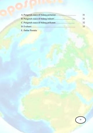 A.Pengaruh cuaca di bidang pertanian……………………… 31
B. Pengaruh cuaca di bidang industri……………………….. 31
C. Pengaruh cuaca di bidang peikanan…………………….. 32
D.Evaluasi………………………………………………….. 33
E. Daftar Pustaka
iv
 
