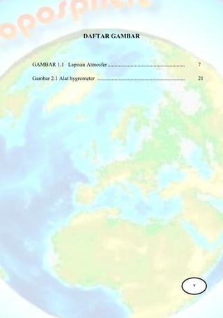 DAFTAR GAMBAR
GAMBAR 1.1 Lapisan Atmosfer ......................................................... 7
Gambar 2.1 Alat hygrometer ................................................................. 21
v
 