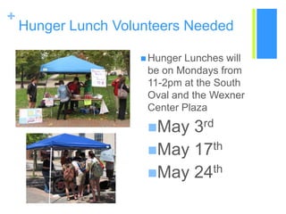 Hunger Lunch Volunteers NeededHunger Lunches will be on Mondays from 11-2pm at the South Oval and the Wexner Center PlazaMay 3rdMay 17thMay 24th