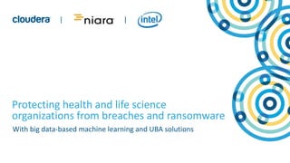 1© Cloudera, Inc. All rights reserved.
| |
Protecting health and life science
organizations from breaches and ransomware
With big data-based machine learning and UBA solutions
| |
 