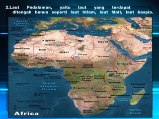 2.Laut Pedalaman, yaitu laut yang terdapat
ditengah benua seperti laut hitam, laut Mati, laut kaspia.
 