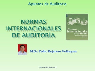 Apuntes de Auditoría
M.Sc. Pedro Bejarano Velásquez
M.Sc. Pedro Bejarano V.
 
