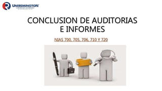 CONCLUSION DE AUDITORIAS
E INFORMES
NIAS 700, 705, 706, 710 Y 720
 