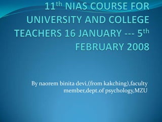By naorem binita devi,(from kakching),faculty
           member,dept.of psychology,MZU
 