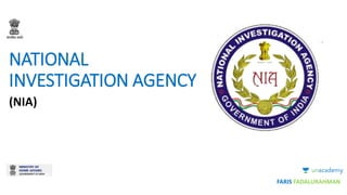NATIONAL
INVESTIGATION AGENCY
(NIA)
FARIS FADALURAHMAN
 