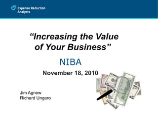 NIBA
November 18, 2010
Jim Agnew
Richard Ungaro
“Increasing the Value
of Your Business”
 