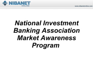 National Investment Banking Association Market Awareness Program  