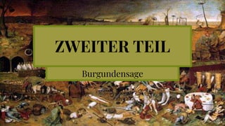 ZWEITER TEIL
Burgundensage
 