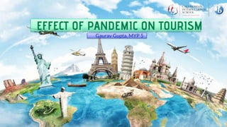EFFECT OF PANDEMIC ON TOURISM
Gaurav Gupta, MYP 5
1
 