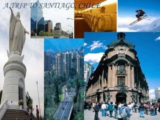 A TRIP TO SANTIAGO, CHILE 