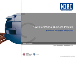 New International Business Institute
                           Executive Education Excellence




www.nibi-milano.it
                                  Official Presentation | September 2012




                                               © 2012 New International Business Institute - All Rights Reserved.
 