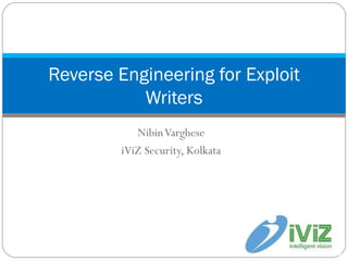 Nibin Varghese iViZ Security, Kolkata Reverse Engineering for Exploit Writers 