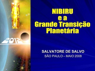 SALVATORE DE SALVO SÃO PAULO – MAIO 2008 NIBIRU e a  Grande Transição Planetária 
