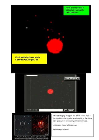 Infrared imaging of region Iras 20376 shows how a
distant object that is otherwise invisible in the visible
light spectrum is completely visible in infrared.

Left image: visible light spectrum

Right image: infrared
 