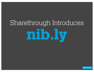 Sharethrough Introduces

     nib.ly
 