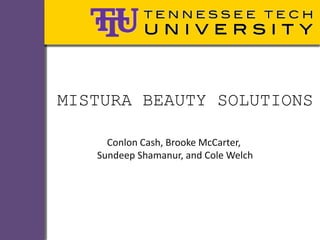 MISTURA BEAUTY SOLUTIONS
Conlon Cash, Brooke McCarter,
Sundeep Shamanur, and Cole Welch
 