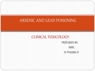 CLINICAL TOXICOLOGY
PREPARED BY,
NIBY,
IV-PHARM-D
ARSENIC AND LEAD POISONING
 