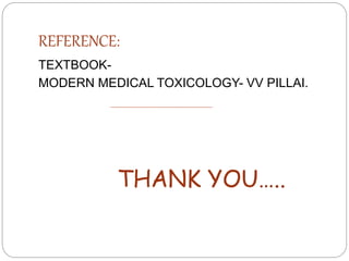 REFERENCE:
TEXTBOOK-
MODERN MEDICAL TOXICOLOGY- VV PILLAI.
THANK YOU…..
 