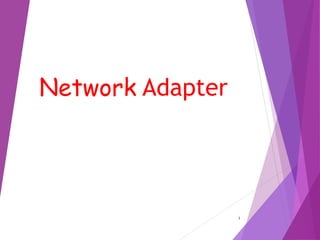 Networks 
Network Adapter 
1 
 