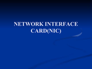 NETWORK INTERFACE
CARD(NIC)
 