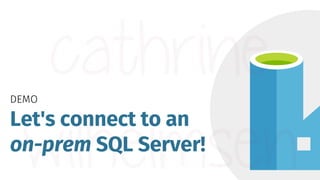 DEMO
Let's connect to an
on-prem SQL Server!
 