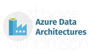 Azure Data
Architectures
 