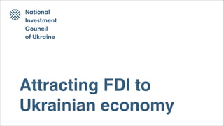 Attracting FDI to
Ukrainian economy
 
