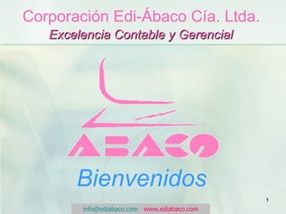 Corporación Edi-Ábaco Cía. Ltda. Excelencia Contable y Gerencial Bienvenidos [email_address]   www.ediabaco.com 